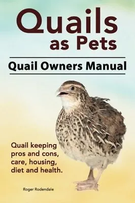 Quails As Pets. Quail Owners Manual. Quail Keeping Pros A... By Rodendale Roger • £8.99