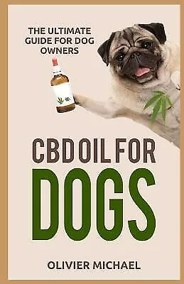 $35.18 • Buy CBD Oil For Dogs: The Ultimate Guide For Dog Owners By Michael, Olivier