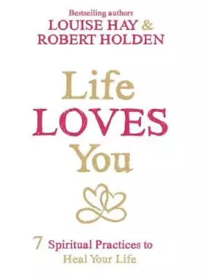 Life Loves You: 7 Spiritual Practices To Heal Your Life Hay Louise & Holden R • £3.42
