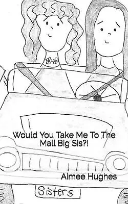 Would You Take Me To The Mall Big Sis?! By Aimee Hughes (English) Paperback Book • $11.96