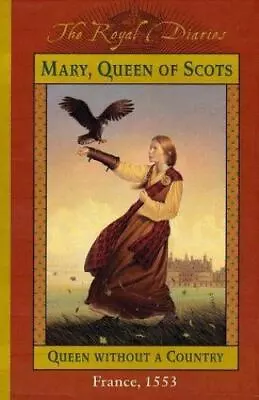 Mary Queen Of Scots: Queen Without A Country France 1553 [The Royal Diaries] B • $4.47
