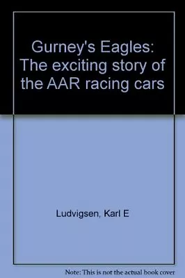GURNEY'S EAGLES: THE EXCITING STORY OF THE AAR RACING CARS By Karl E Ludvigsen • $53.95