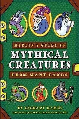 Merlin's Guide To Mythical Creatures From Many Lands A Mythical... 9780982704998 • £14.45