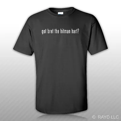 Got Bret The Hitman Hart ? T-Shirt Tee Shirt Free Sticker M L XL 2XL 3XL • $14.99