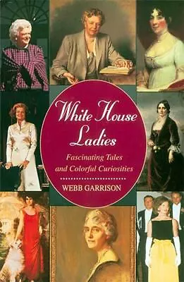 White House Ladies: Fascinating Tales And Colorful Curiosities • $5.71