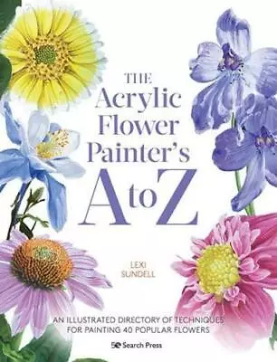 The Acrylic Flower Painter's A To Z By Lexi Sundell • £9.99