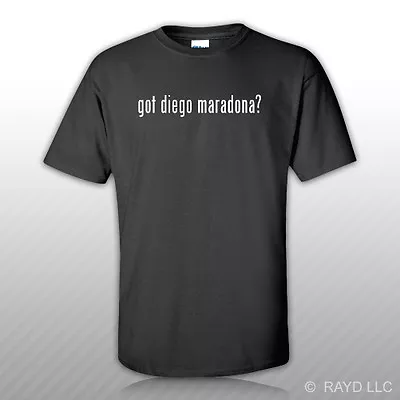 Got Diego Maradona ? T-Shirt Tee Shirt Free Sticker S M L XL 2XL 3XL • $14.99