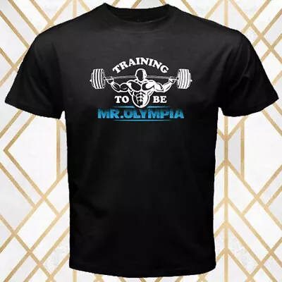 Training To Be Mr.Olympia Gym Sports Logo Men's Black T-Shirt Size S - 5XL • $15.99