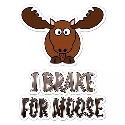 I Brake For Moose Vinyl Decal Sticker Indoor Outdoor 3 Sizes #8270 • $5.95