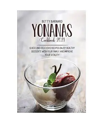 Yonanas Cookbook 2021: Quick And Delicious Recipes Enjoy Healthy Desserts With Y • £4.55