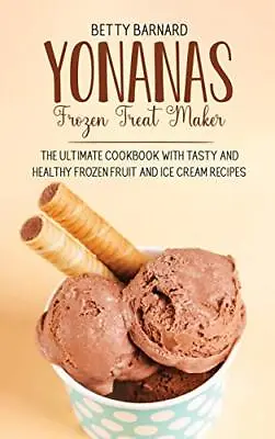 Yonanas Frozen Treat Maker: The Ultimate Cookbook With Tasty And • £75