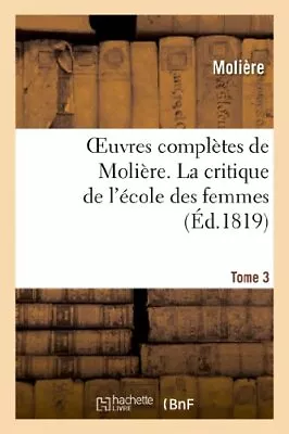 Oeuvres Completes De Moliere. Tome 3 La Critique De L'ecole Des Femmes          • $37.05