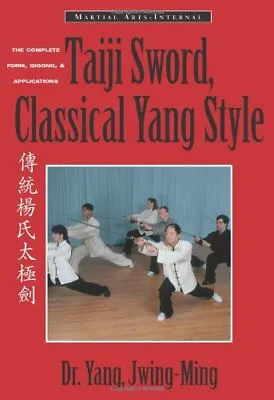 Taiji Sword Classical Yang Style: The Complete ... By Jwing-Ming Yang Paperback • £7.99