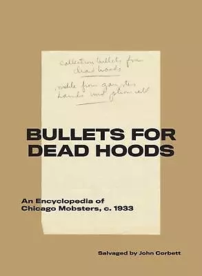 Bullets For Dead Hoods: An Encyclopedia Of Chicago Mobsters C. 1933 By John Cor • $36.24