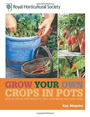 RHS Grow Your Own Crops In Pots: With 30 Step-by-Step Projects Using Vegetables • £4.47