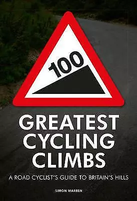 100 Greatest Cycling Climbs: A Road Cyclist's Guide To Britain's Hills By... • £10.17