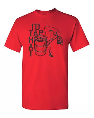 I'd Tap That Funny Beer Drinking Sexy  T Shirt HoodieTank Or Long Sleeve • $14.99