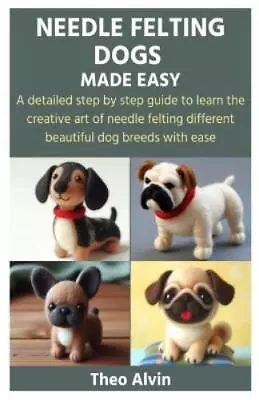 Theo Alvin Needle Felting Dogs Made Easy (Paperback) • £8.64