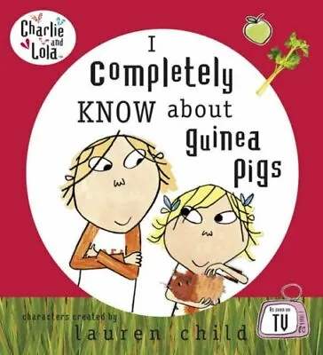 Charlie And Lola: I Completely Know About Guinea Pigs By Lauren .9780141384016 • £2.51