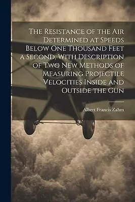 The Resistance Of The Air Determined At Speeds Below One Thousand Feet A Second • $30.34