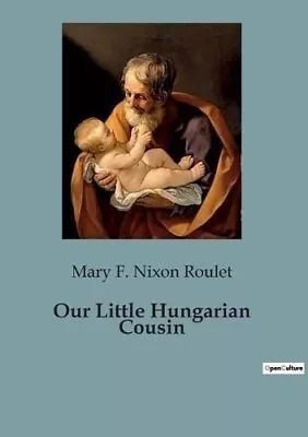 Our Little Hungarian Cousin By F Nixon Roulet 9791041826148 | Brand New • £19