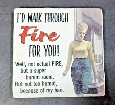 Tipsy Coaster Cork Backed  I'd Walk Through Fire For You!  Funny Girl Humor • $9.95