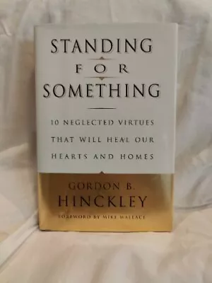 Standing For Something: 10 Neglected Virtues Gordon B. Hinckley Hardback • $5.75