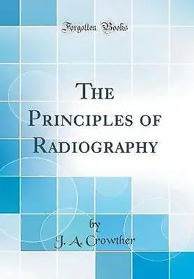 The Principles Of Radiography Classic Reprint J. • £21.53