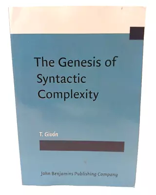 THE GENESIS OF SYNTACTIC COMPLEXITY: DIACHRONY ONTOGENY By T. Givon • $8.75