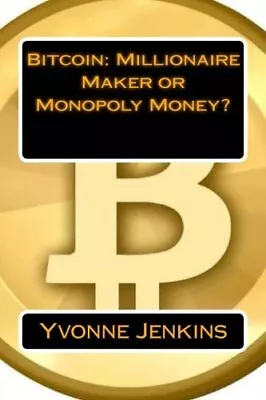 Bitcoin: Millionaire Maker Or Monopoly Money? By Yvonne Jenkins • $13.78