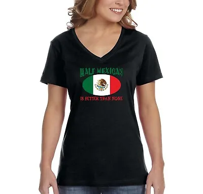 Women's Half Mexican Better Than None Cinco De Mayo V-Neck Short Sleeve T-Shirt • $16.49