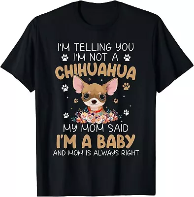 Telling You I'm Not A Chihuahua My Mom Said I'm A Baby Gift Unisex T-Shirt • $21.95