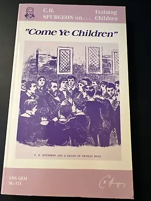 COME YE CHILDREN By C. H. Spurgeon • $14.95