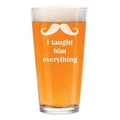 16 Oz Beer Pint Glass Father Of The Groom I Taught Him Everything Mustache • $17.99