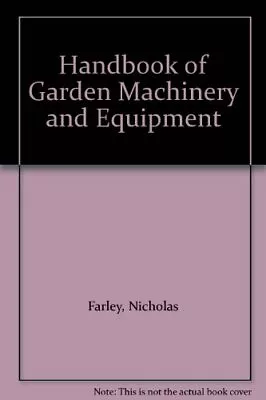 Handbook Of Garden Machinery And EquipmentNicholas Farley • £3.28