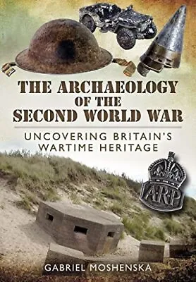 The Archaeology Of The Second World War: Uncovering Brit... By Gabriel Moshenska • £5.11