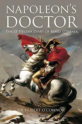 Napoleon's Doctor: The St Helena Diary Of Barry O’Meara By O'Connor Dr. Hubert • £12.52