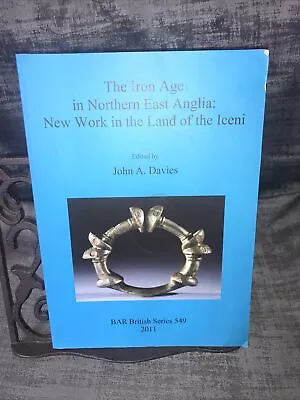 Iron Age In Northern East Anglia PB 2011 Ed By J A Davies Work In Land Of Iceni • £19.99