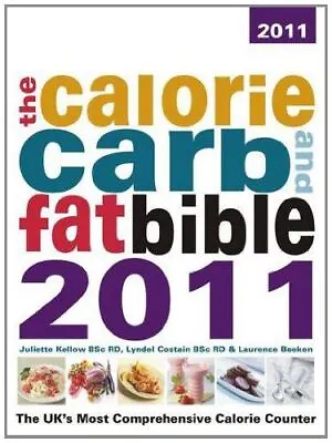 The Calorie Carb & Fat Bible 2011: The UK's Most Comprehensive Calorie Counter  • £6.99