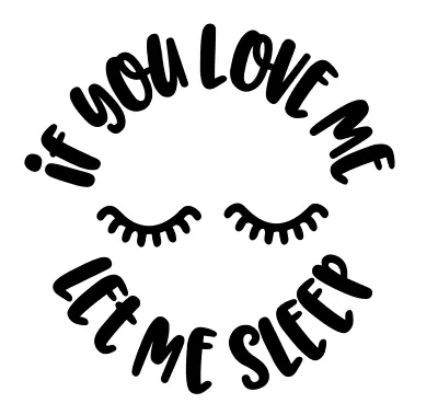 If You Love Me Let Me Sleep Vinyl Decal Sticker For Home Cup Wall Decor A2382 • £2.41