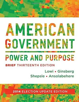 AMERICAN GOVERNMENT: POWER AND PURPOSE (BRIEF THIRTEENTH By Theodore J. Lowi • $19.95