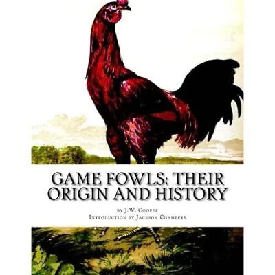 Game Fowls: Their Origin And History: Game Fowl Chicken - Paperback NEW Cooper • £28.97