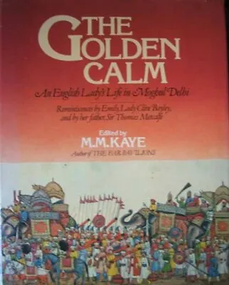 £3.22 • Buy Golden Calm: English Lady's Life In Moghul Delhi,M. M. Kaye