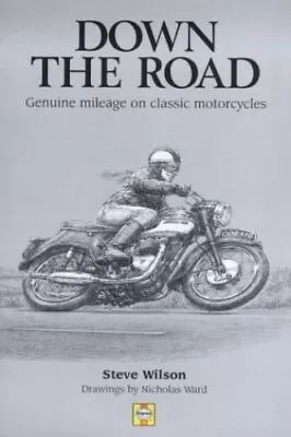 Down The Road: Genuine Mileage On Classic Motorcycles By Wilson Steve Hardback • $18.58