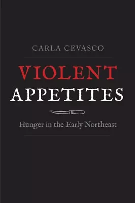 Violent Appetites : Hunger In The Early Northeast Hardcover Carla • $40.75