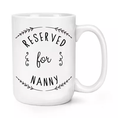 Reserved For Nanny 15oz Large Mug Cup Joke Grandma Nan Nest • £12.99