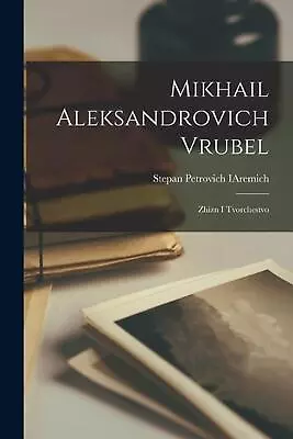 Mikhail Aleksandrovich Vrubel; Zhizn I Tvorchestvo By Stepan Petrovich 1869- Iar • $27.34