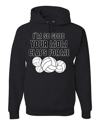Im So Good Your Mom Claps For Me Volleyball Humor Men Women Hooded Sweatshirt • $34.99
