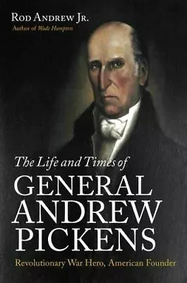 The Life And Times Of General Andrew Pickens: Revolutionary War Hero American F • $23.46