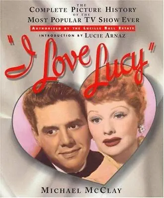 I Love Lucy: The Complete Picture History Of T- 9780446517508 McClay Hardcover • $6.04